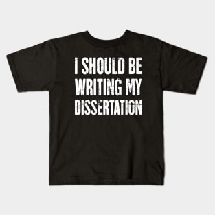 I Should Be Writing My Dissertation Kids T-Shirt